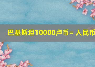 巴基斯坦10000卢币= 人民币